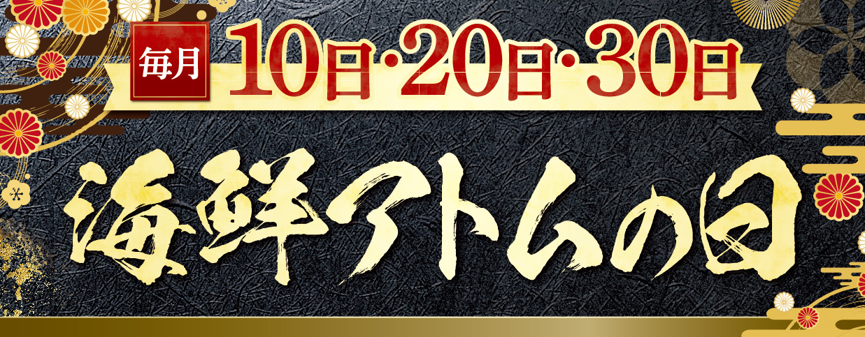 毎月10日・20日・30日は『海鮮アトムの日』